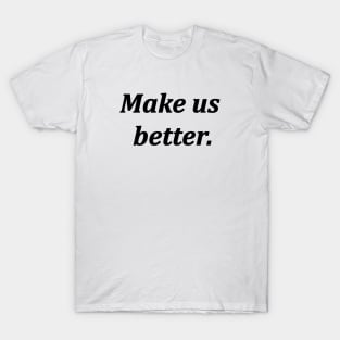 make us better T-Shirt